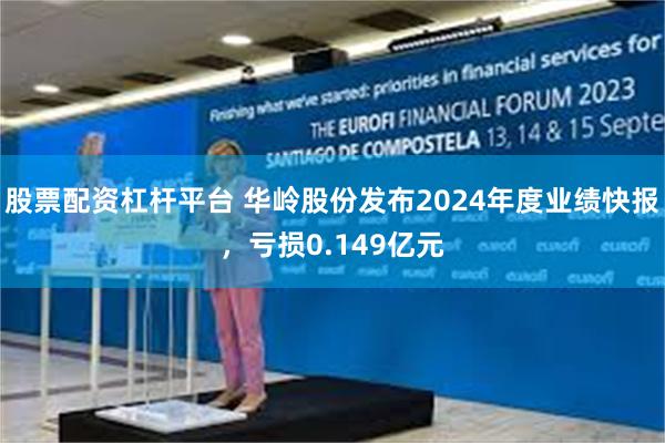 股票配资杠杆平台 华岭股份发布2024年度业绩快报，亏损0.149亿元